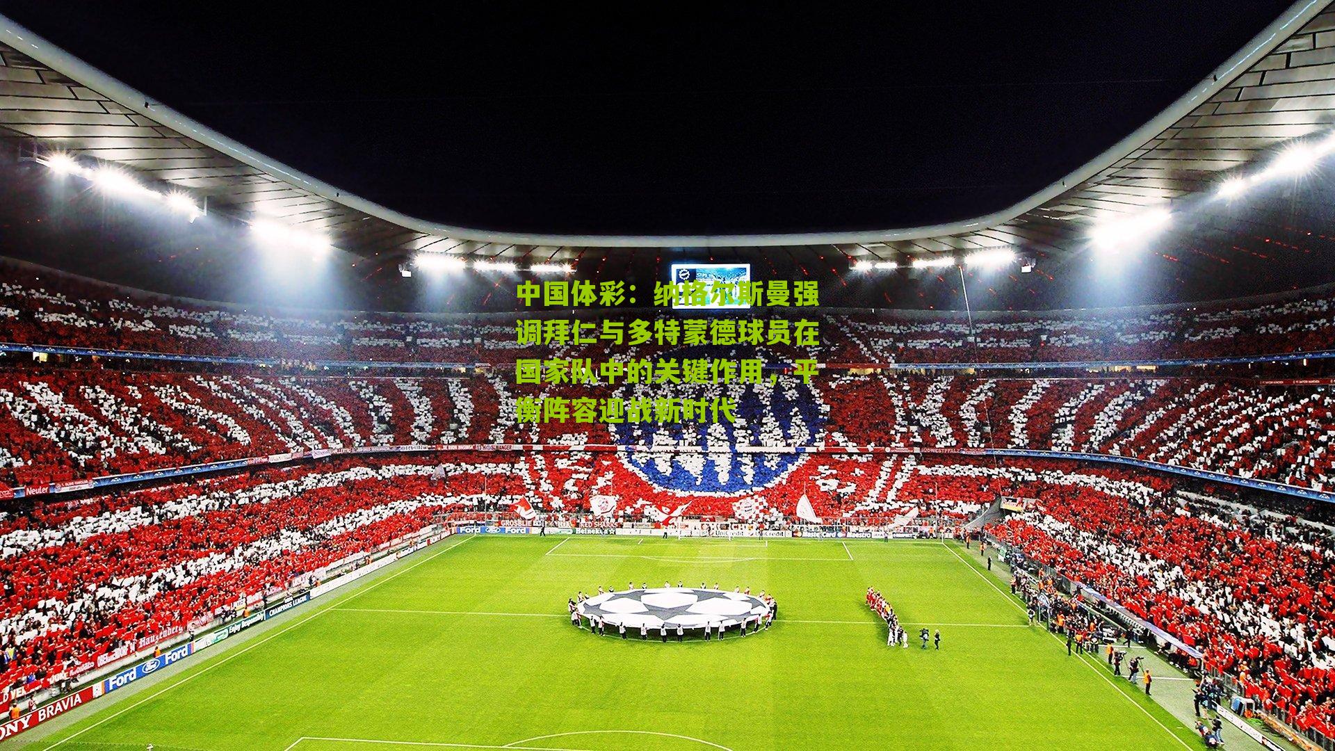 纳格尔斯曼强调拜仁与多特蒙德球员在国家队中的关键作用，平衡阵容迎战新时代