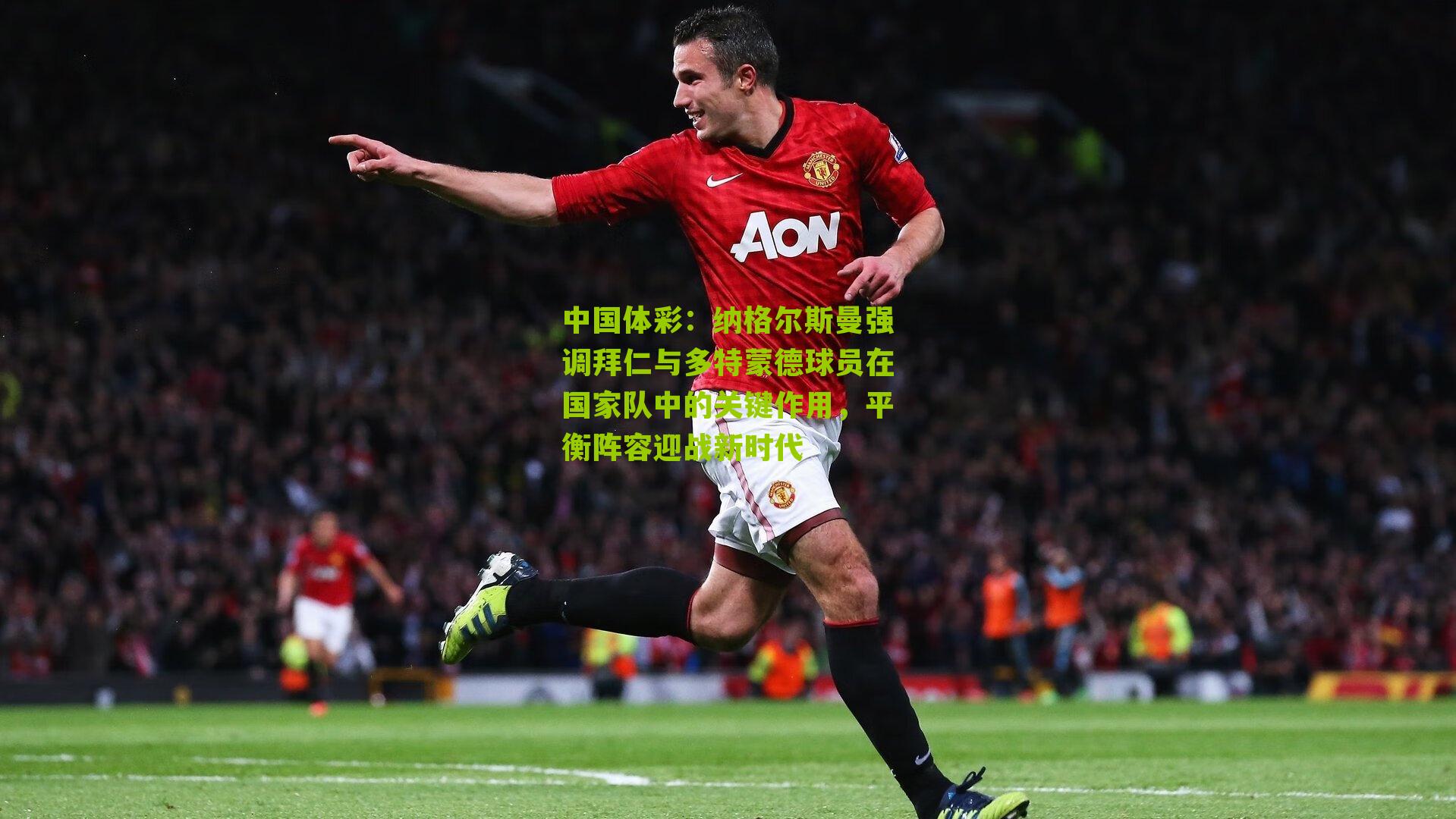 纳格尔斯曼强调拜仁与多特蒙德球员在国家队中的关键作用，平衡阵容迎战新时代