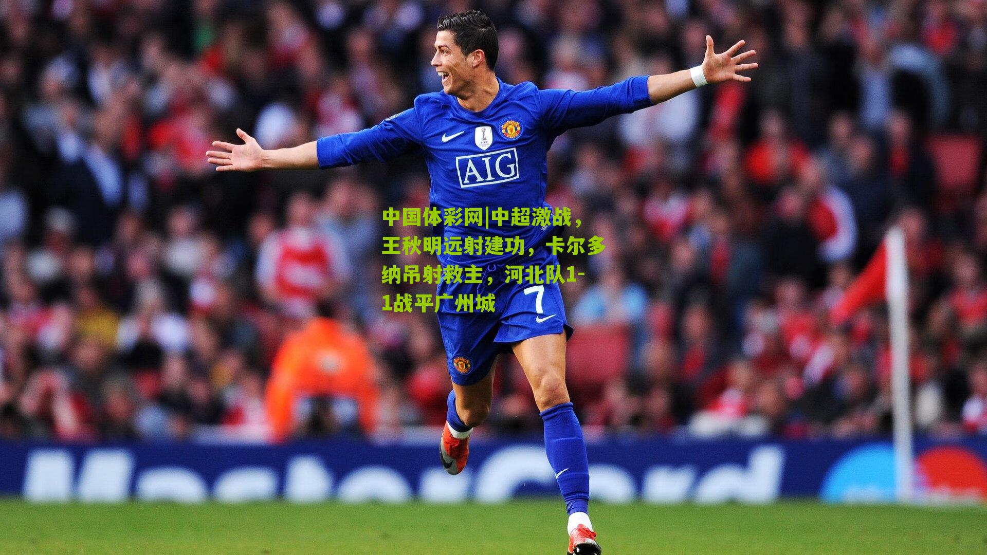 中超激战,王秋明远射建功,卡尔多纳吊射救主,河北队1-1战平广州城