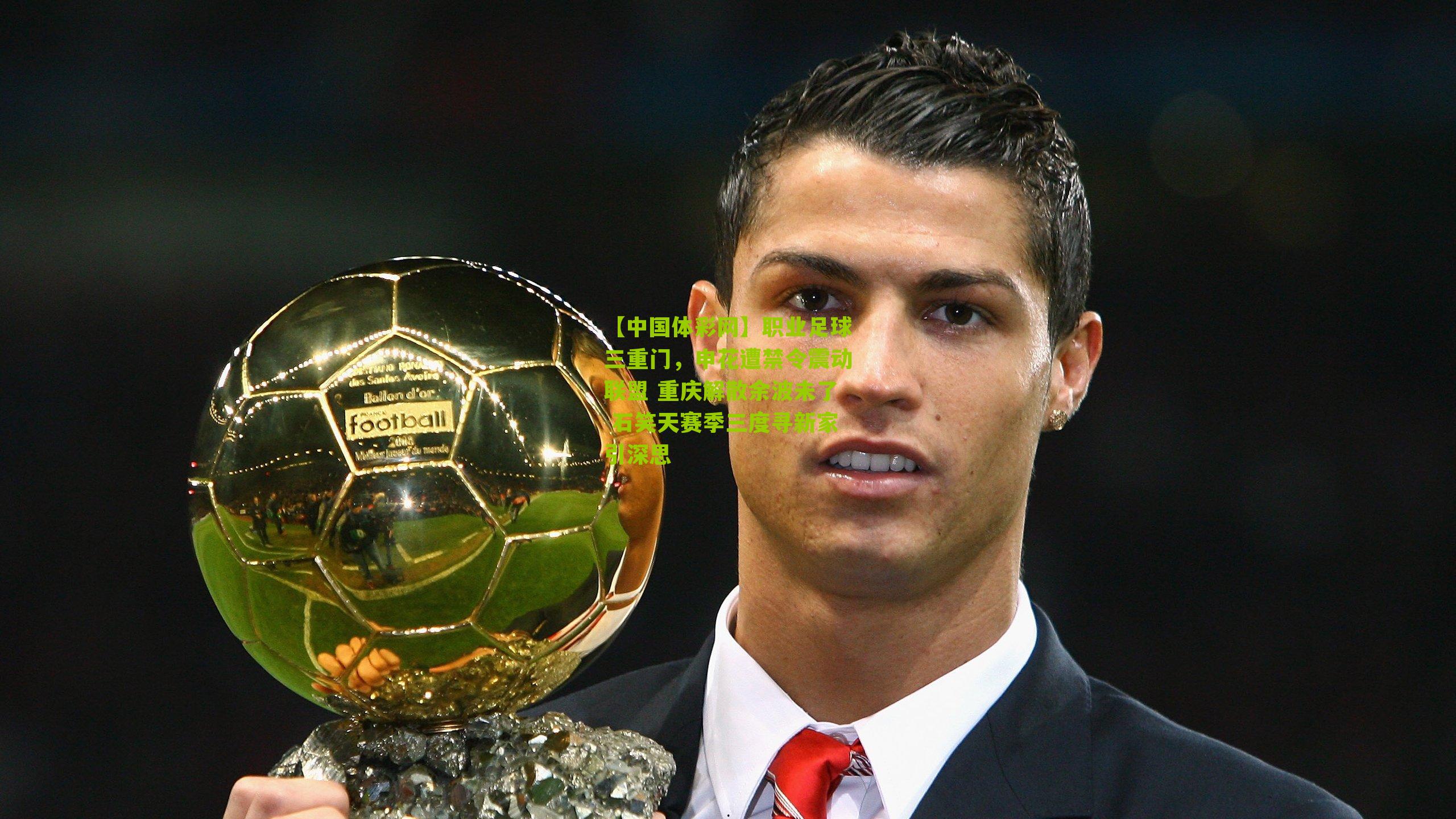 职业足球三重门，申花遭禁令震动联盟 重庆解散余波未了 石笑天赛季三度寻新家引深思